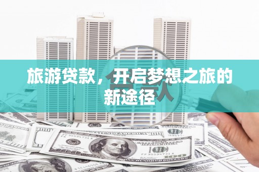 秀水旅游贷款，开启梦想之旅的新途径