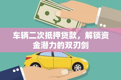 秀水车辆二次抵押贷款，解锁资金潜力的双刃剑