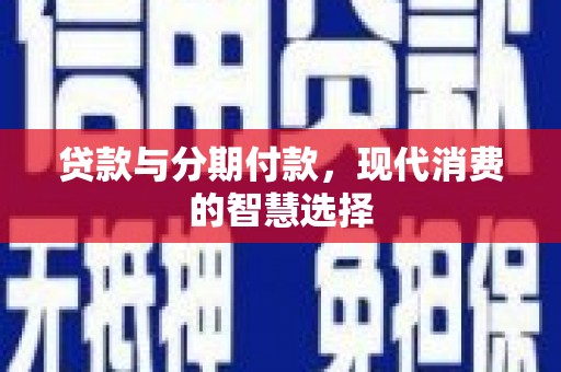 秀水贷款与分期付款，现代消费的智慧选择