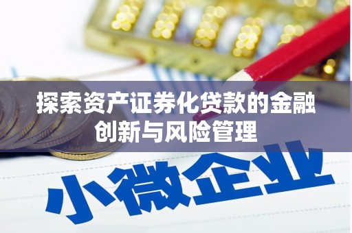 秀水探索资产证券化贷款的金融创新与风险管理