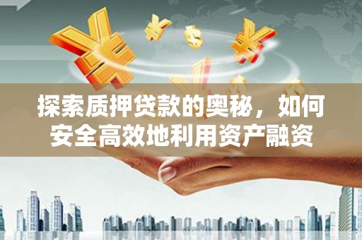 秀水探索质押贷款的奥秘，如何安全高效地利用资产融资