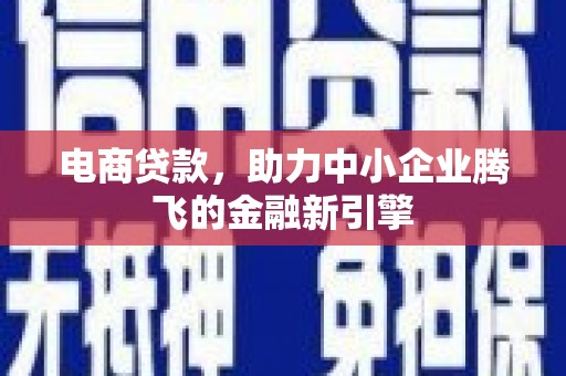 秀水电商贷款，助力中小企业腾飞的金融新引擎