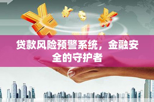 秀水贷款风险预警系统，金融安全的守护者
