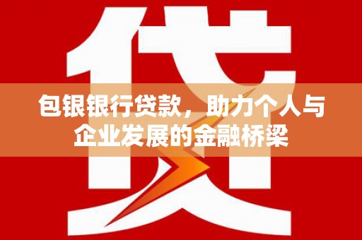 秀水包银银行贷款，助力个人与企业发展的金融桥梁