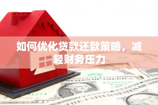 秀水如何优化贷款还款策略，减轻财务压力