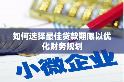 秀水如何选择最佳贷款期限以优化财务规划