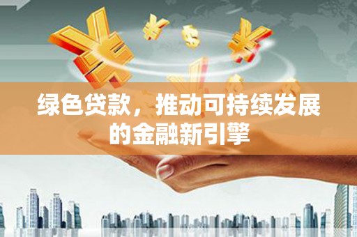 秀水绿色贷款，推动可持续发展的金融新引擎