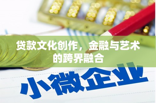 秀水贷款文化创作，金融与艺术的跨界融合