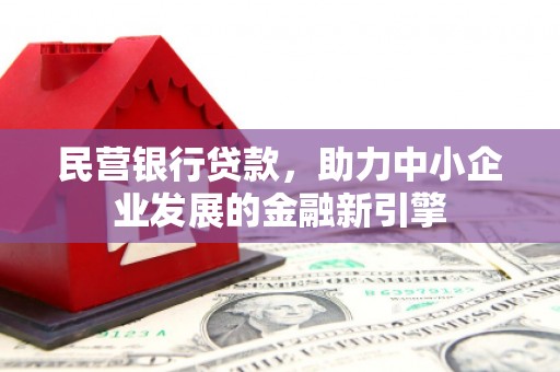 秀水民营银行贷款，助力中小企业发展的金融新引擎