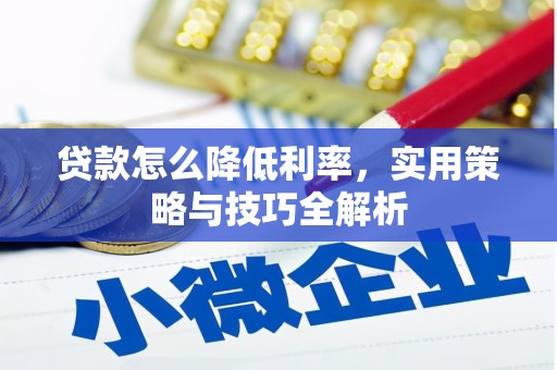 秀水贷款怎么降低利率，实用策略与技巧全解析