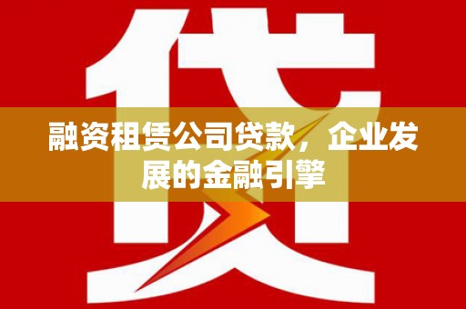 秀水融资租赁公司贷款，企业发展的金融引擎